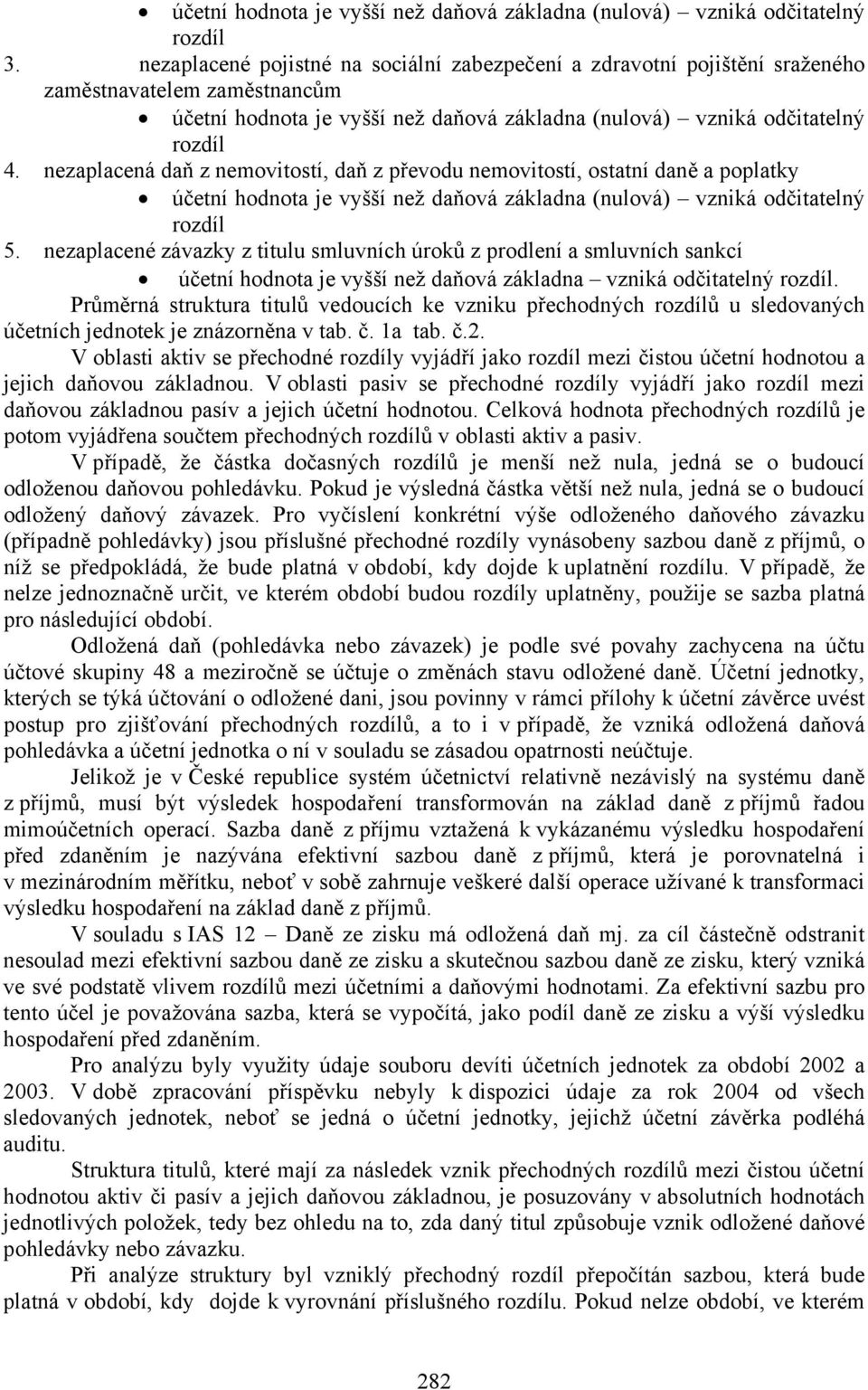 Průměrná struktura titulů vedoucích ke vzniku přechodných ů u sledovaných účetních jednotek je znázorněna v tab. č. 1a tab. č.2.