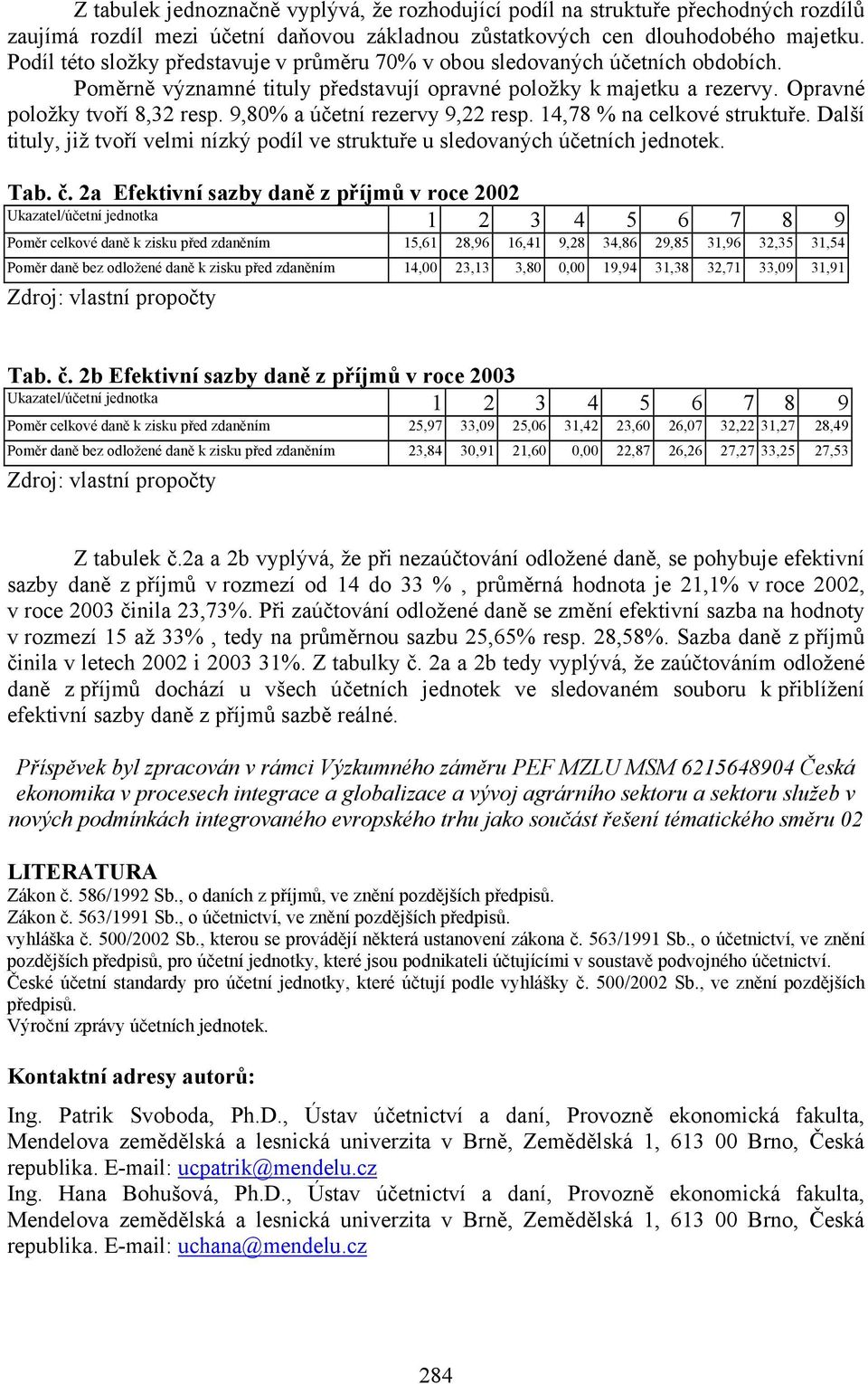 9,80% a účetní rezervy 9,22 resp. 14,78 % na celkové struktuře. Další tituly, již tvoří velmi nízký podíl ve struktuře u sledovaných účetních jednotek. Tab. č.