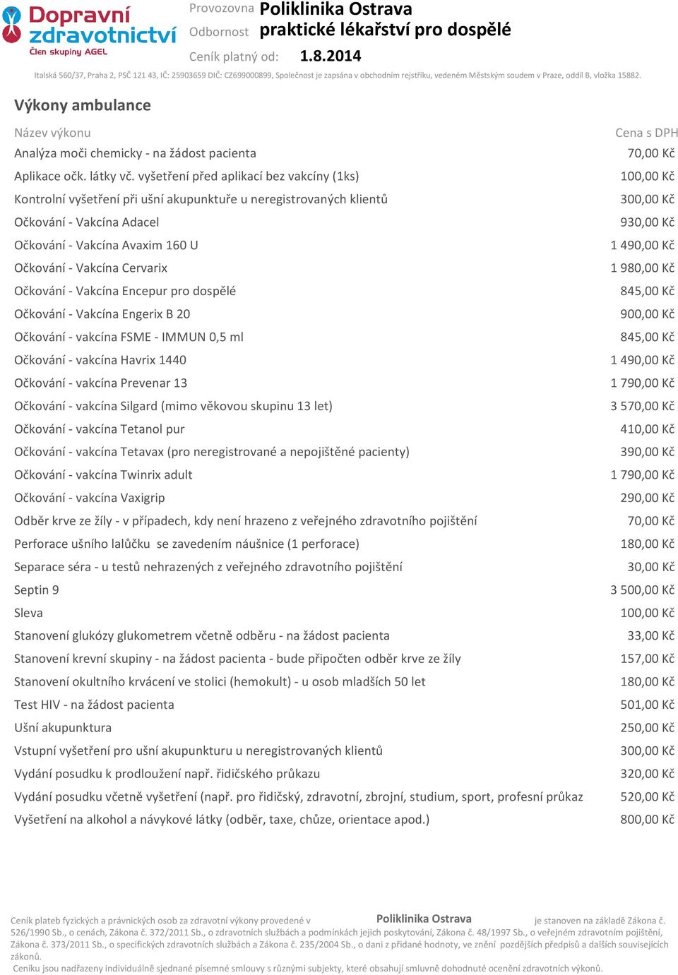 Očkování - Vakcína Encepur pro dospělé Očkování - Vakcína Engerix B 20 Očkování - vakcína FSME - IMMUN 0,5 ml Očkování - vakcína Havrix 1440 Očkování - vakcína Prevenar 13 Očkování - vakcína Silgard