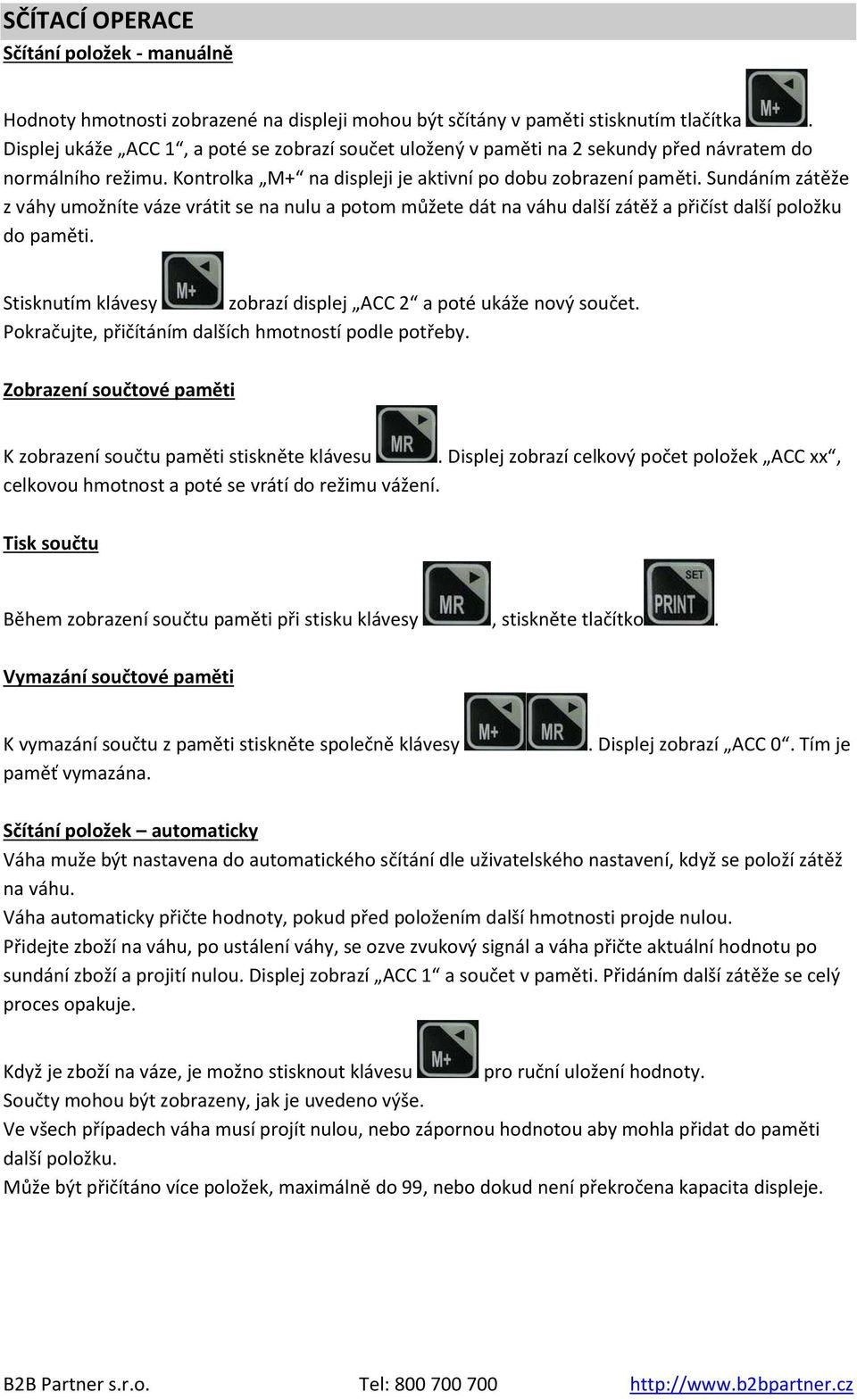 Sundáním zátěže z váhy umožníte váze vrátit se na nulu a potom můžete dát na váhu další zátěž a přičíst další položku do paměti. Stisknutím klávesy zobrazí displej ACC 2 a poté ukáže nový součet.