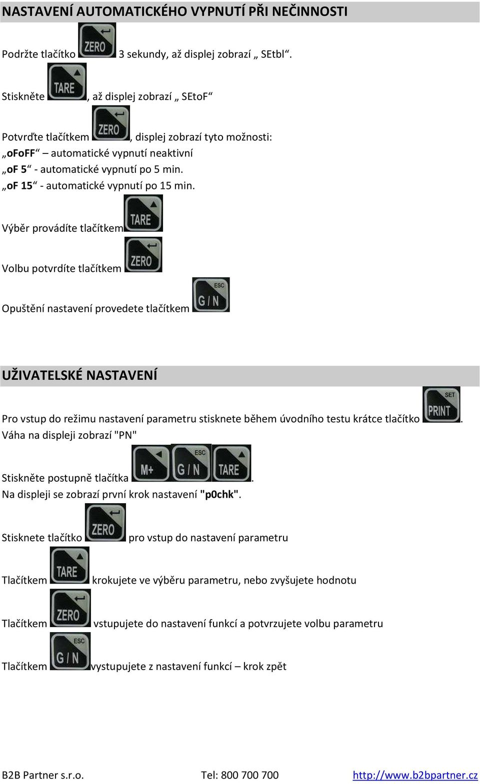 Výběr provádíte tlačítkem Volbu potvrdíte tlačítkem Opuštění nastavení provedete tlačítkem UŽIVATELSKÉ NASTAVENÍ Pro vstup do režimu nastavení parametru stisknete během úvodního testu krátce tlačítko.