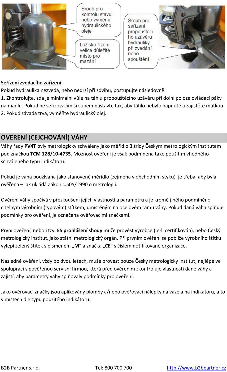 Pokud závada trvá, vyměňte hydraulický olej. OVERENÍ (CEJCHOVÁNÍ) VÁHY Váhy řady PV4T byly metrologicky schváleny jako měřidlo 3.trídy Českým metrologickým institutem pod značkou TCM 128/10-4735.