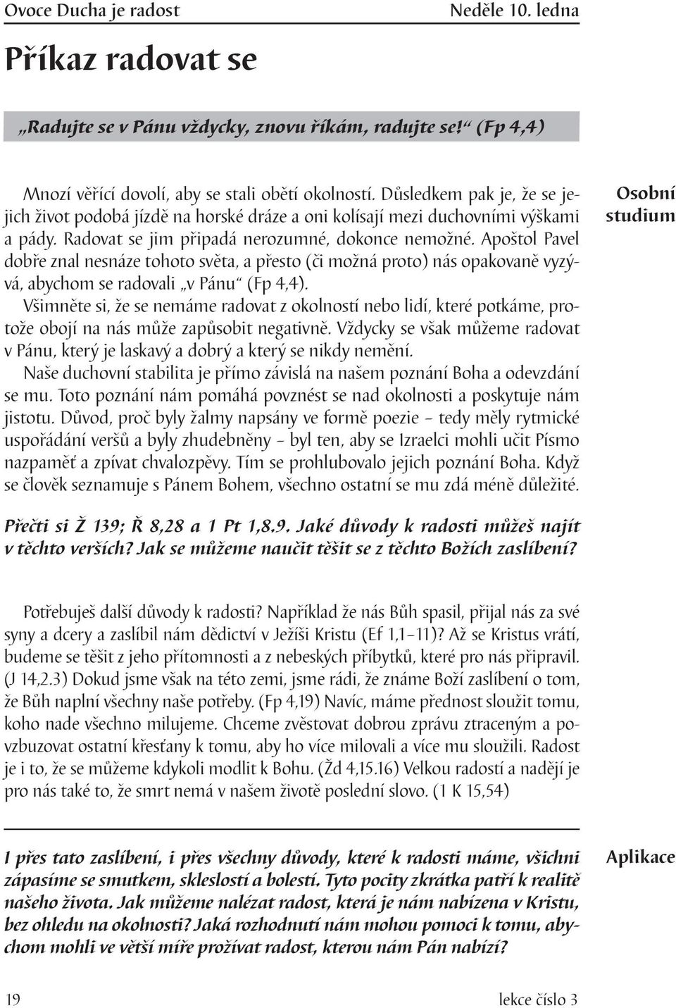 Apoštol Pavel dobře znal nesnáze tohoto světa, a přesto (či možná proto) nás opakovaně vyzývá, abychom se radovali v Pánu (Fp 4,4).