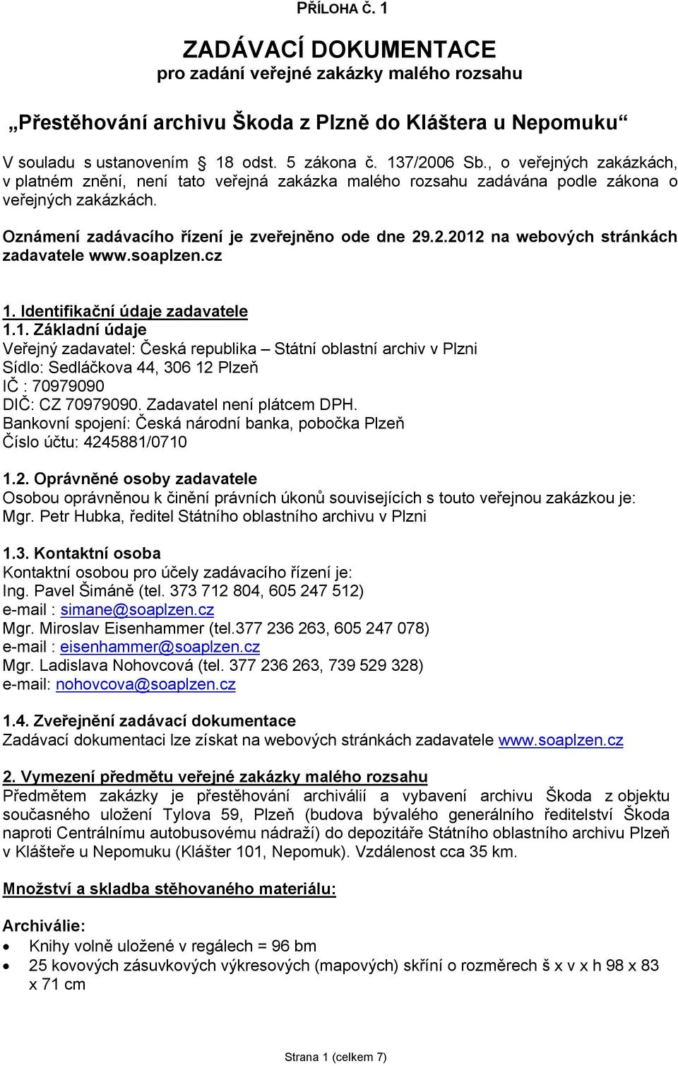 .2.2012 na webových stránkách zadavatele www.soaplzen.cz 1. Identifikační údaje zadavatele 1.1. Základní údaje Veřejný zadavatel: Česká republika Státní oblastní archiv v Plzni Sídlo: Sedláčkova 44, 306 12 Plzeň IČ : 70979090 DIČ: CZ 70979090.