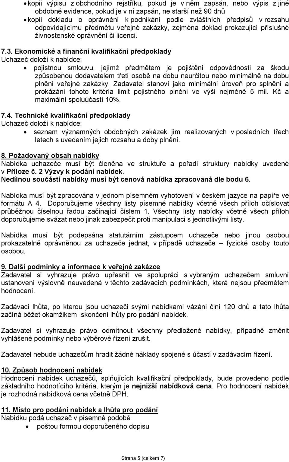 Ekonomické a finanční kvalifikační předpoklady Uchazeč doloží k nabídce: pojistnou smlouvu, jejímž předmětem je pojištění odpovědnosti za škodu způsobenou dodavatelem třetí osobě na dobu neurčitou