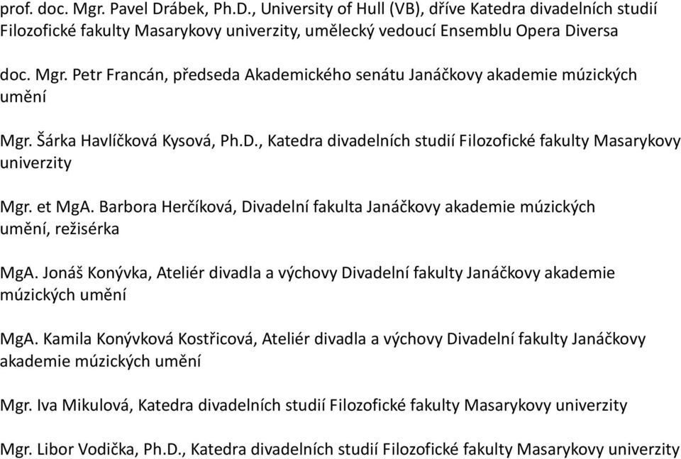 Barbora Herčíková, Divadelní fakulta Janáčkovy akademie múzických umění, režisérka MgA. Jonáš Konývka, Ateliér divadla a výchovy Divadelní fakulty Janáčkovy akademie múzických umění MgA.