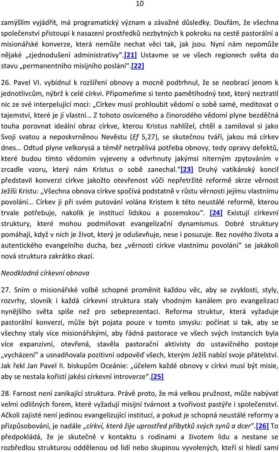 Nyní nám nepomůže nějaké zjednodušení administrativy.[21] Ustavme se ve všech regionech světa do stavu permanentního misijního poslání.[22] 26. Pavel VI.