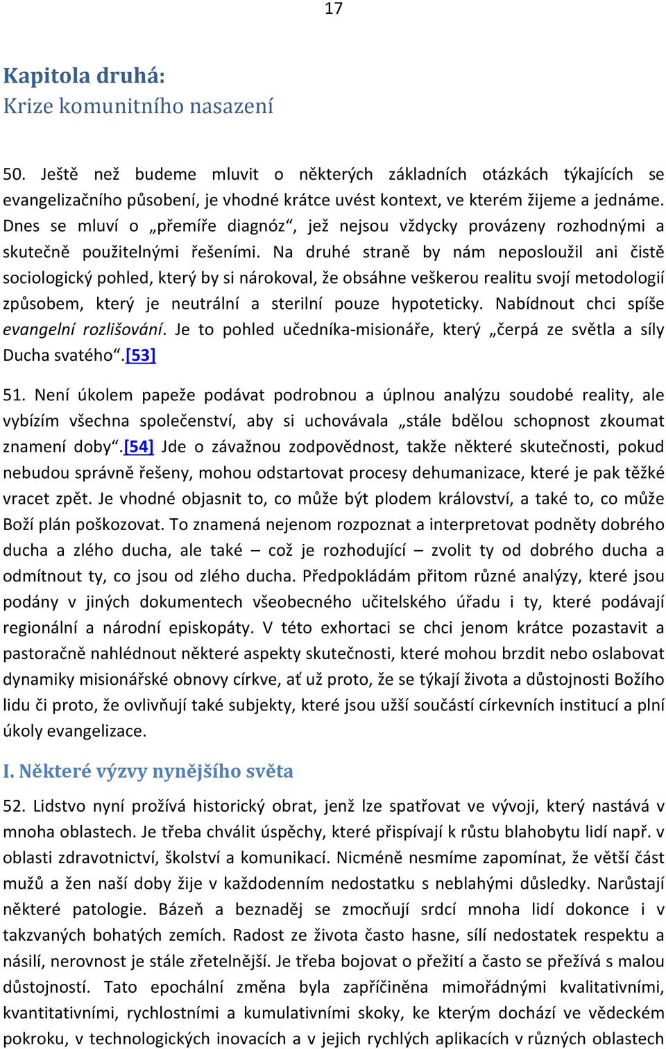 Dnes se mluví o přemíře diagnóz, jež nejsou vždycky provázeny rozhodnými a skutečně použitelnými řešeními.