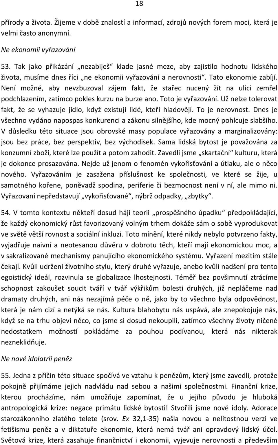 Není možné, aby nevzbuzoval zájem fakt, že stařec nucený žít na ulici zemřel podchlazením, zatímco pokles kurzu na burze ano. Toto je vyřazování.