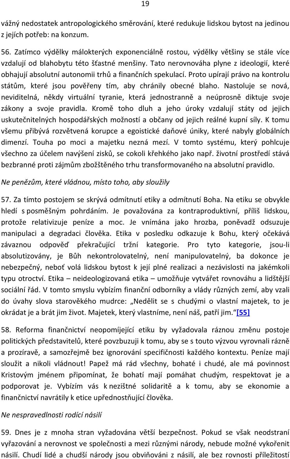 Tato nerovnováha plyne z ideologií, které obhajují absolutní autonomii trhů a finančních spekulací. Proto upírají právo na kontrolu státům, které jsou pověřeny tím, aby chránily obecné blaho.