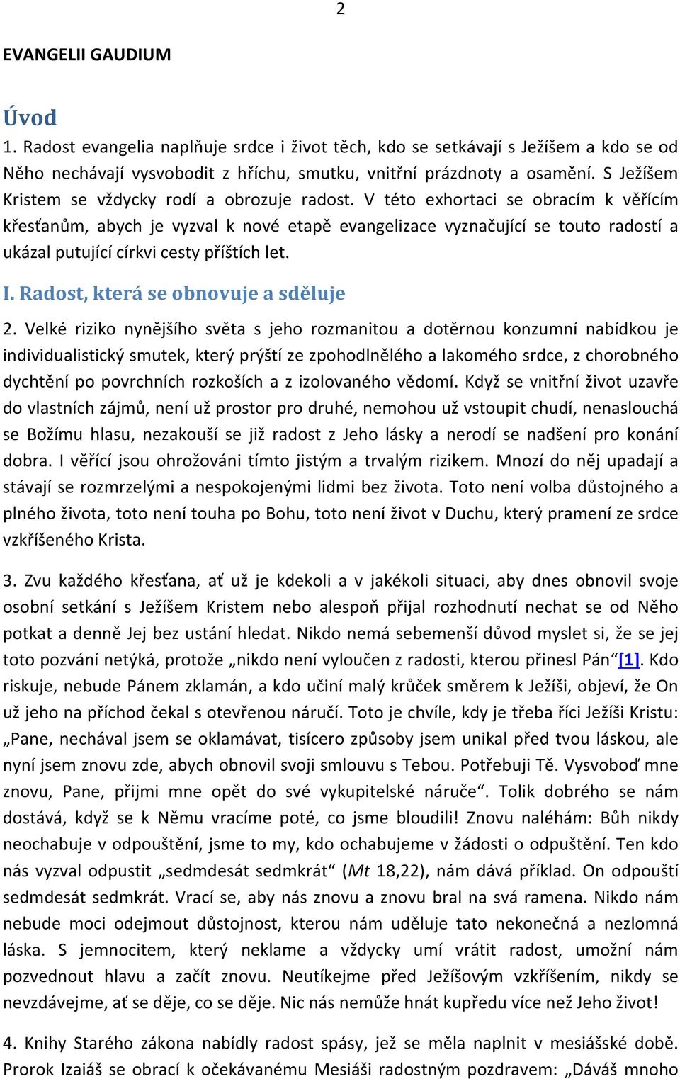 V této exhortaci se obracím k věřícím křesťanům, abych je vyzval k nové etapě evangelizace vyznačující se touto radostí a ukázal putující církvi cesty příštích let. I.