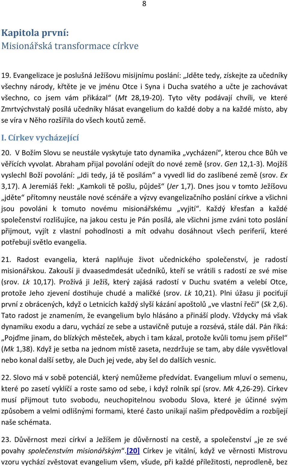 (Mt 28,19-20). Tyto věty podávají chvíli, ve které Zmrtvýchvstalý posílá učedníky hlásat evangelium do každé doby a na každé místo, aby se víra v Něho rozšířila do všech koutů země. I.