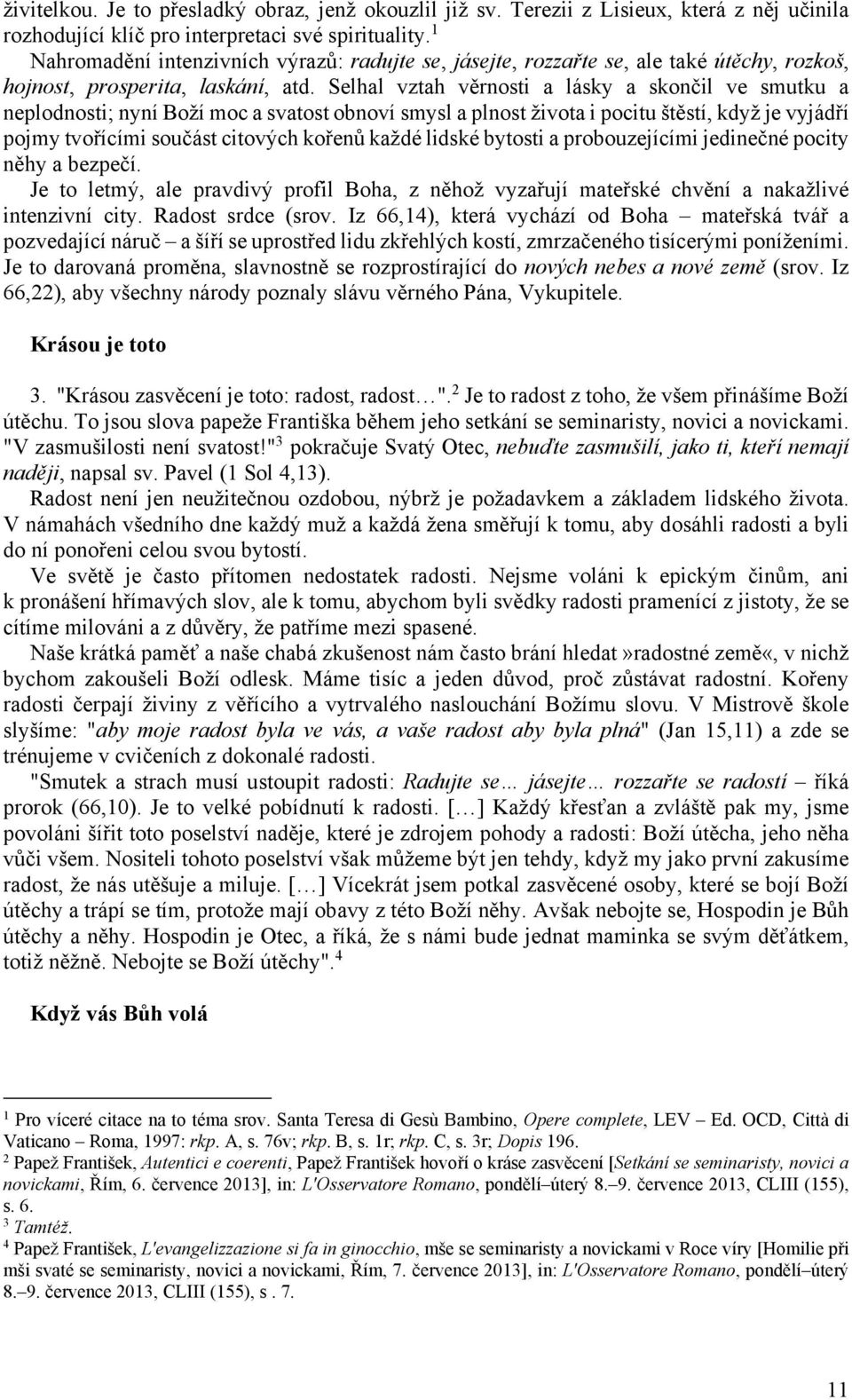 Selhal vztah věrnosti a lásky a skončil ve smutku a neplodnosti; nyní Boží moc a svatost obnoví smysl a plnost života i pocitu štěstí, když je vyjádří pojmy tvořícími součást citových kořenů každé