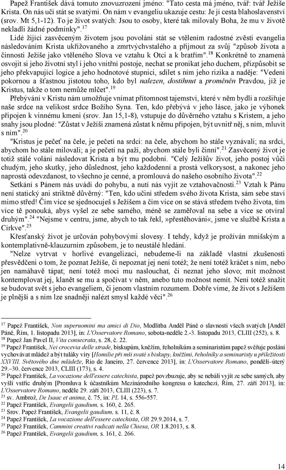 17 Lidé žijící zasvěceným životem jsou povoláni stát se vtělením radostné zvěsti evangelia následováním Krista ukřižovaného a zmrtvýchvstalého a přijmout za svůj "způsob života a činnosti Ježíše jako