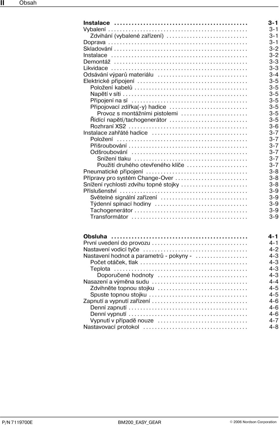 .. 3 5 Øídící napìtí/tachogenerátor... 3 5 Rozhraní XS2... 3 6 Instalace zahøáté hadice... 3 7 Položení... 3 7 Pøišroubování... 3 7 Odšroubování... 3 7 Snížení tlaku.