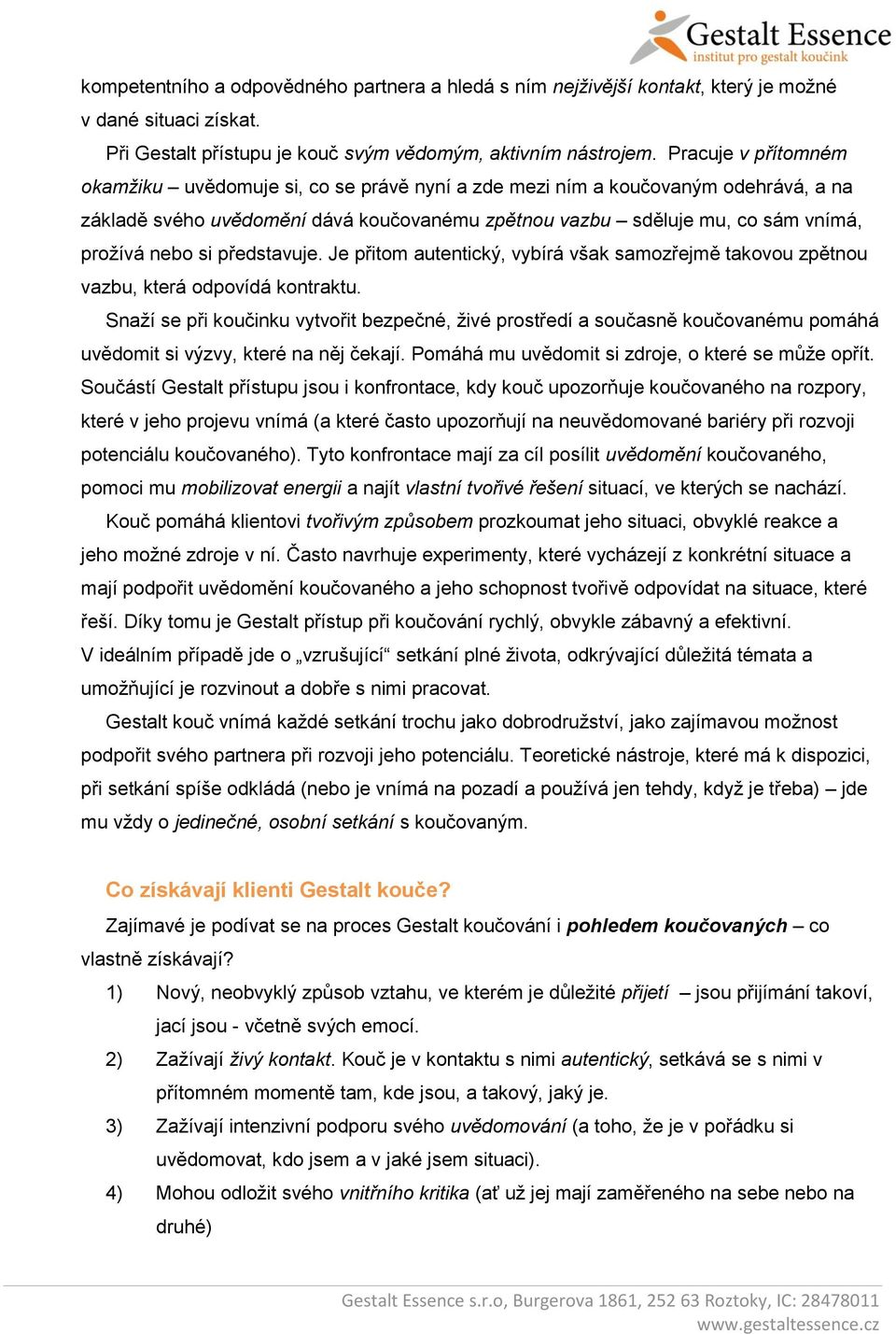 představuje. Je přitom autentický, vybírá však samozřejmě takovou zpětnou vazbu, která odpovídá kontraktu.