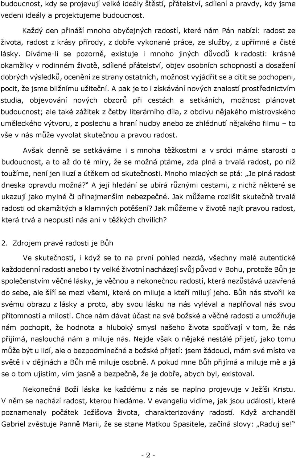 Díváme-li se pozorně, existuje i mnoho jiných důvodů k radosti: krásné okamžiky v rodinném životě, sdílené přátelství, objev osobních schopností a dosažení dobrých výsledků, ocenění ze strany