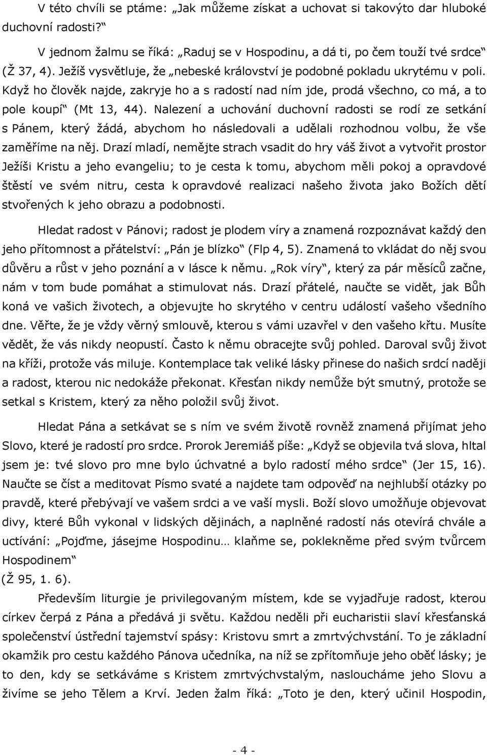 Nalezení a uchování duchovní radosti se rodí ze setkání s Pánem, který žádá, abychom ho následovali a udělali rozhodnou volbu, že vše zaměříme na něj.