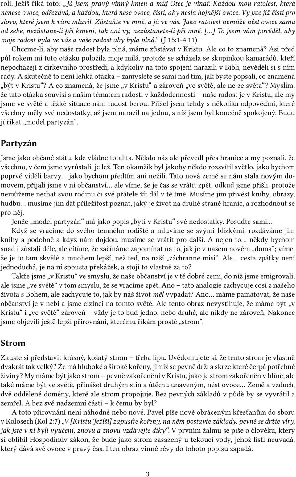 [ ] To jsem vám pověděl, aby moje radost byla ve vás a vaše radost aby byla plná. (J 15:1-4.11) Chceme-li, aby naše radost byla plná, máme zůstávat v Kristu. Ale co to znamená?