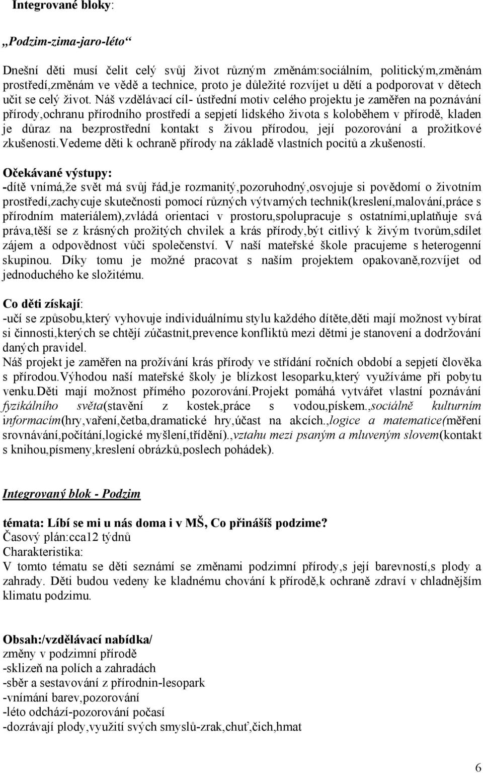 Náš vzdělávací cíl- ústřední motiv celého projektu je zaměřen na poznávání přírody,ochranu přírodního prostředí a sepjetí lidského života s koloběhem v přírodě, kladen je důraz na bezprostřední