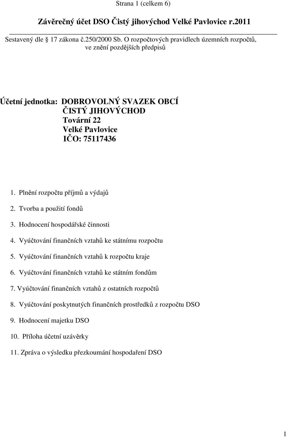 Plnění rozpočtu příjmů a výdajů 2. Tvorba a použití fondů 3. Hodnocení hospodářské činnosti 4. Vyúčtování finančních vztahů ke státnímu rozpočtu 5.