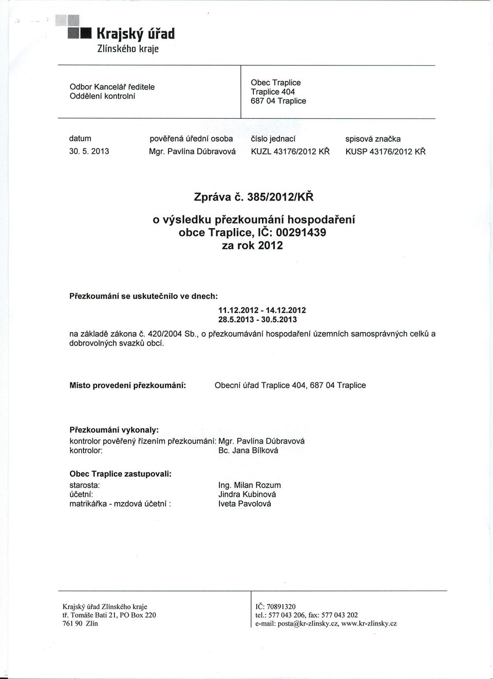 385/2012/KŘ o výsledku přezkoumání hospodaření obce Traplice, IČ: 00291439 za rok 2012 Přezkoumání se uskutečnilo ve dnech: 11.12.2012-14.12.2012 28.5.2013-30.5.2013 na základě zákona č. 420/2004 Sb.