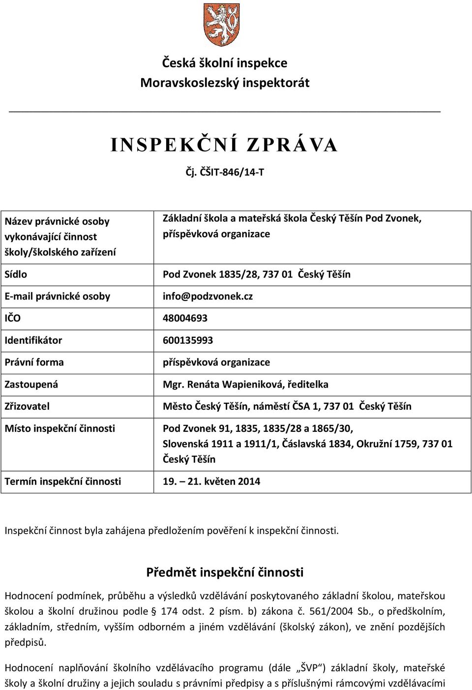 Zvonek 1835/28, 737 01 Český Těšín info@podzvonek.cz IČO 48004693 Identifikátor 600135993 Právní forma Zastoupená Zřizovatel příspěvková organizace Mgr.