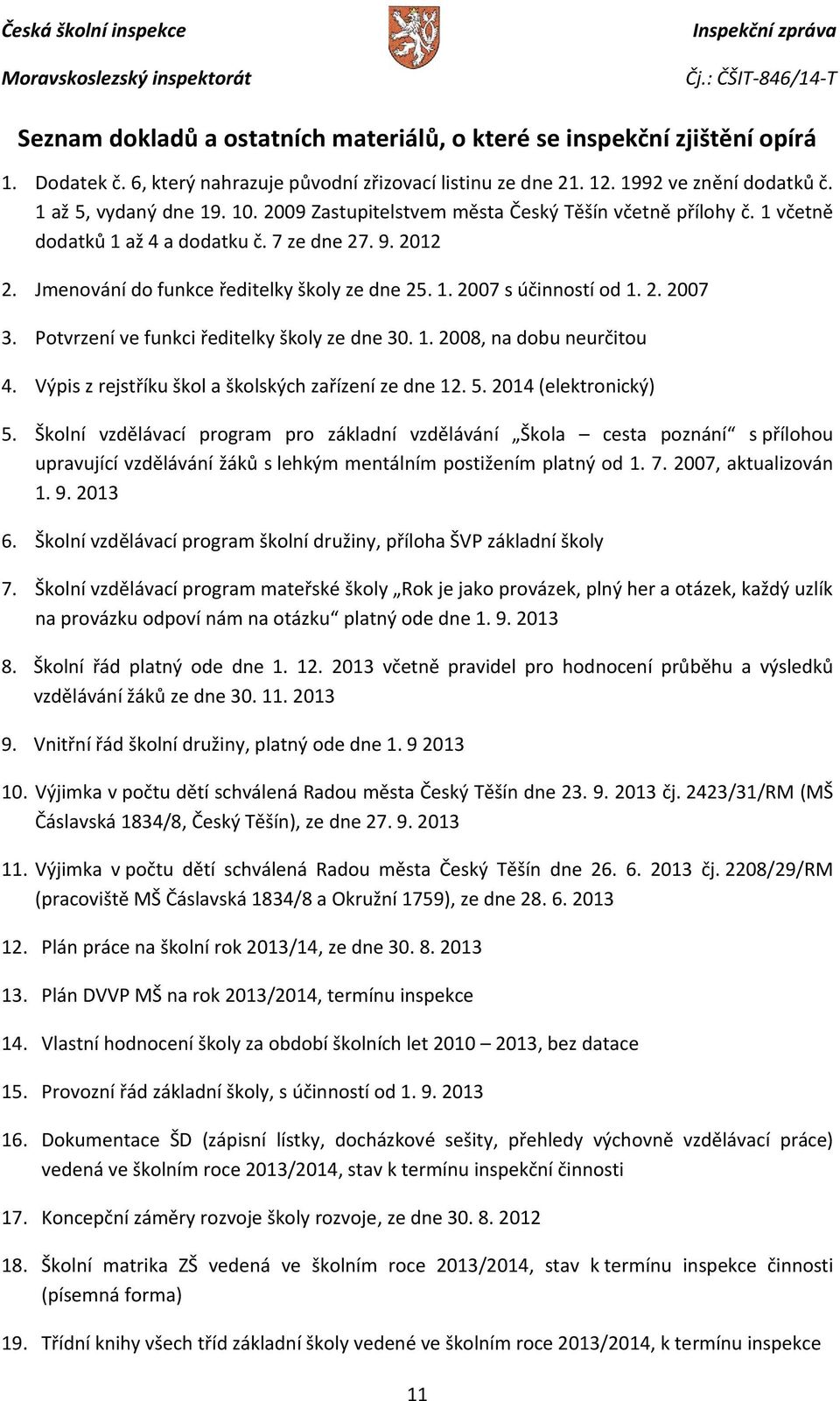 Potvrzení ve funkci ředitelky školy ze dne 30. 1. 2008, na dobu neurčitou 4. Výpis z rejstříku škol a školských zařízení ze dne 12. 5. 2014 (elektronický) 5.