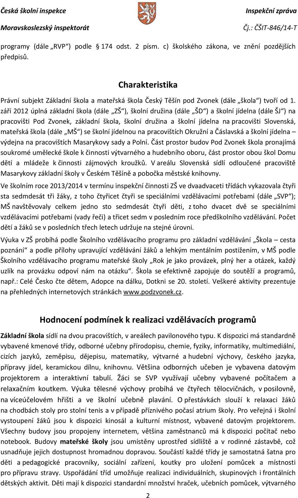 září 2012 úplná základní škola (dále ZŠ ), školní družina (dále ŠD ) a školní jídelna (dále ŠJ ) na pracovišti Pod Zvonek, základní škola, školní družina a školní jídelna na pracovišti Slovenská,