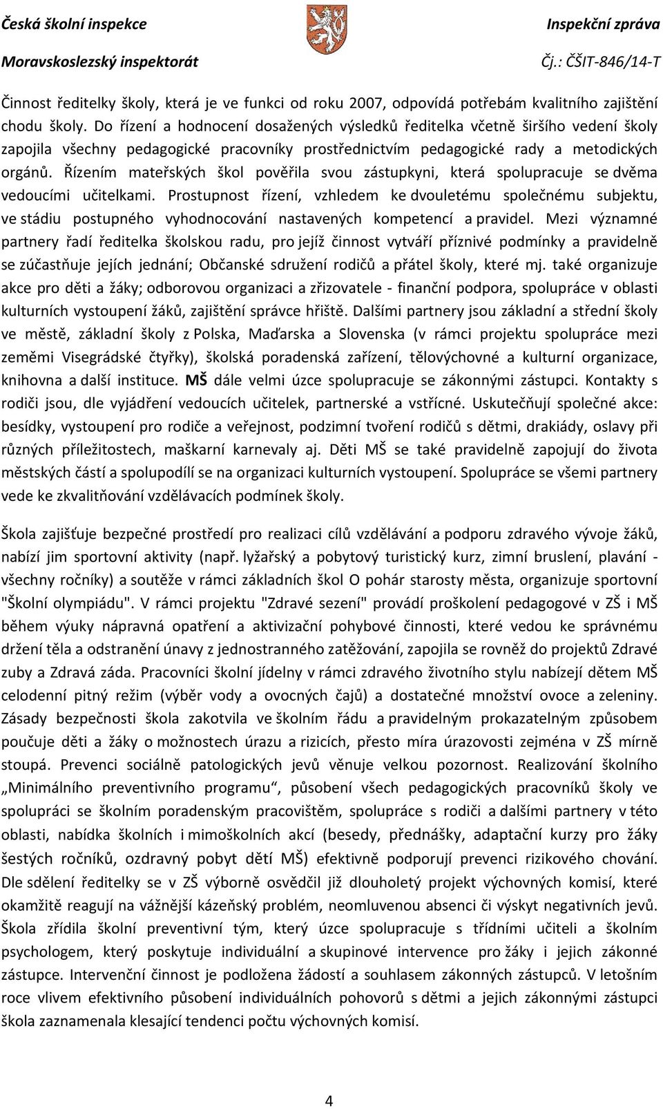 Řízením mateřských škol pověřila svou zástupkyni, která spolupracuje se dvěma vedoucími učitelkami.