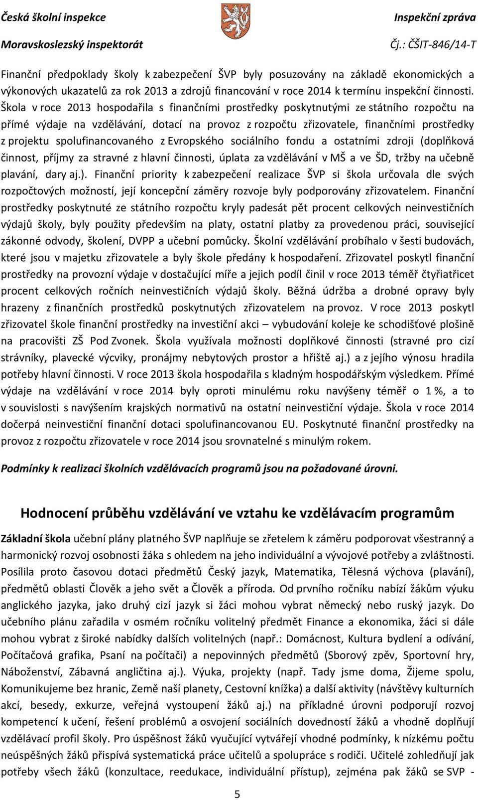 spolufinancovaného z Evropského sociálního fondu a ostatními zdroji (doplňková činnost, příjmy za stravné z hlavní činnosti, úplata za vzdělávání v MŠ a ve ŠD, tržby na učebně plavání, dary aj.).