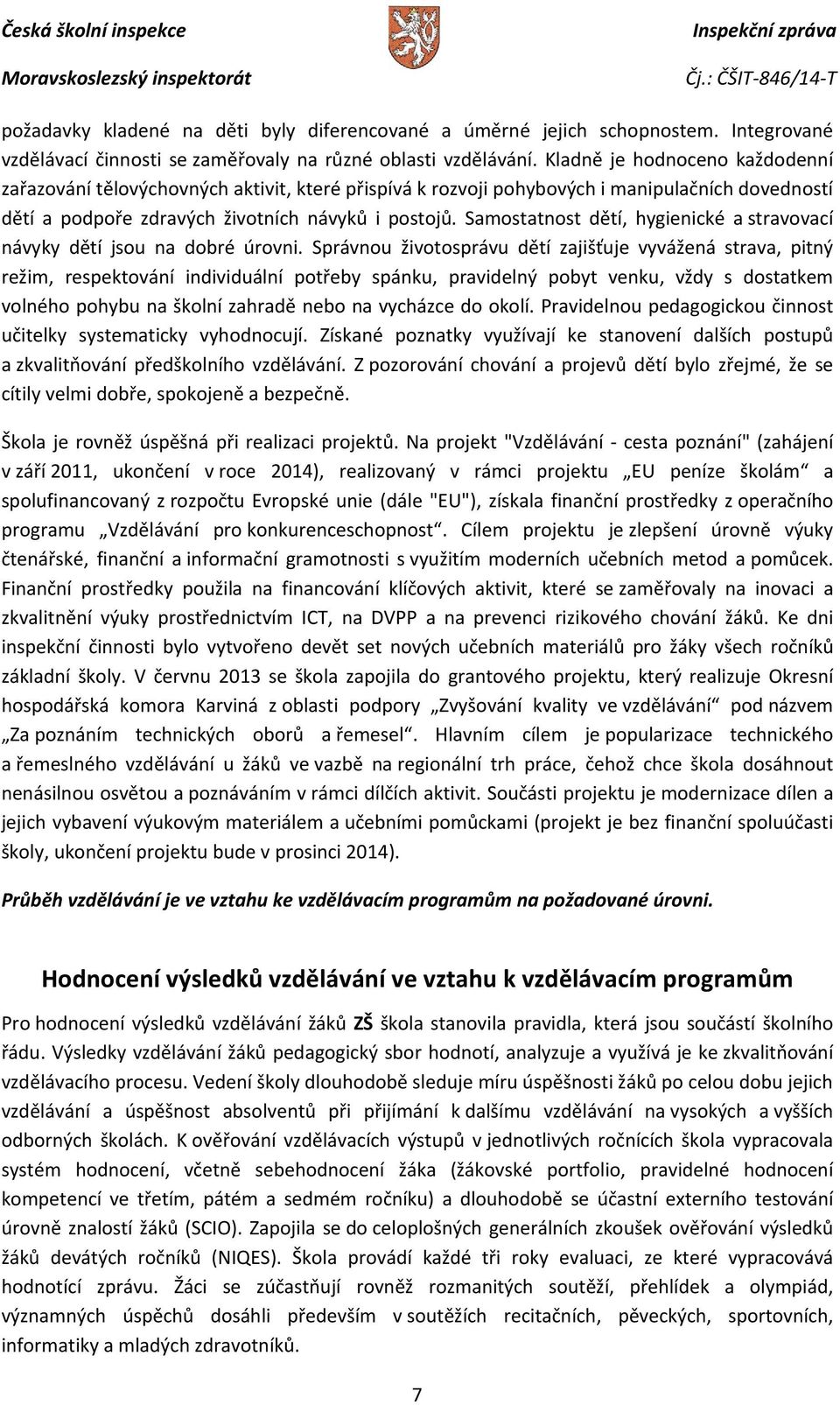 Samostatnost dětí, hygienické a stravovací návyky dětí jsou na dobré úrovni.