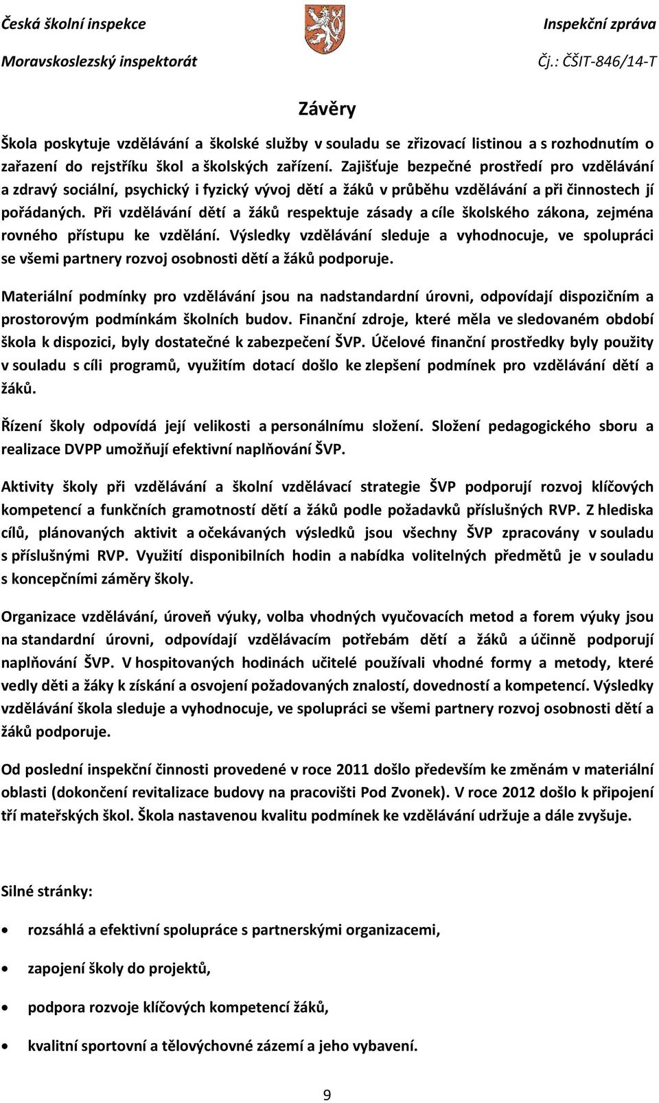 Při vzdělávání dětí a žáků respektuje zásady a cíle školského zákona, zejména rovného přístupu ke vzdělání.