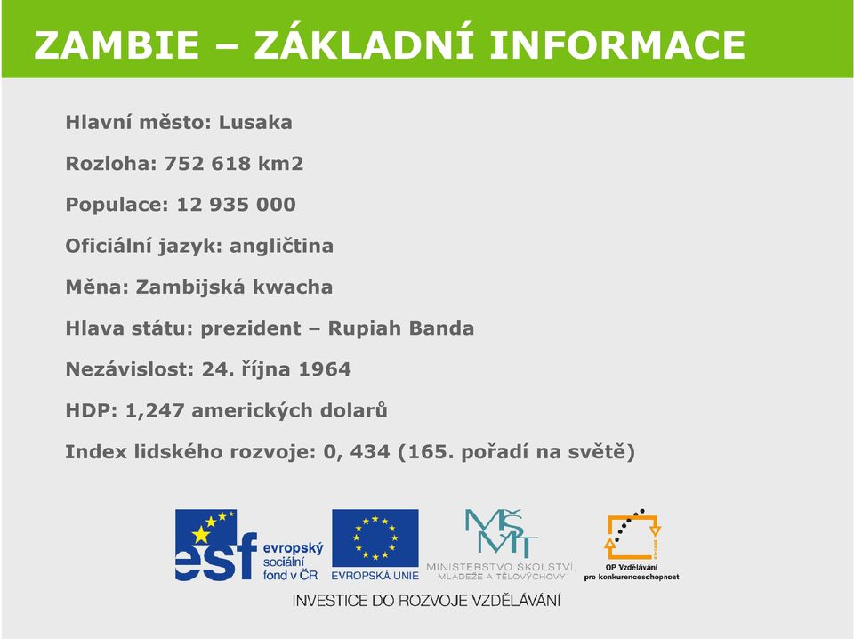 Hlava státu: prezident Rupiah Banda Nezávislost: 24.