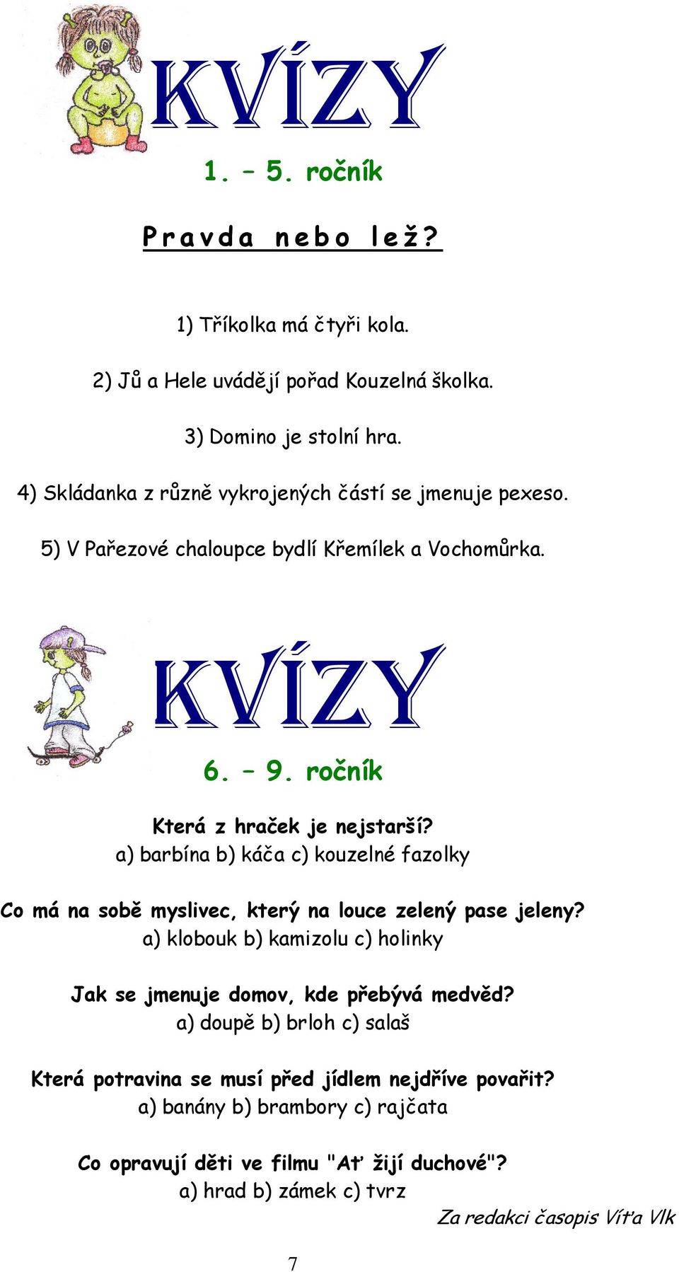 a) barbína b) káča c) kouzelné fazolky Co má na sobě myslivec, který na louce zelený pase jeleny?