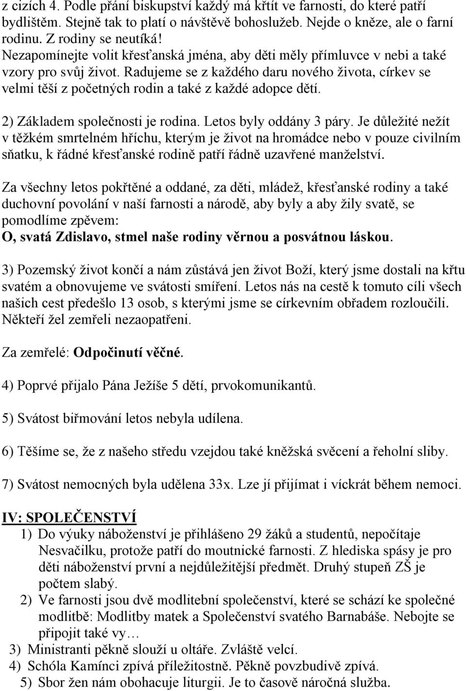 Radujeme se z každého daru nového života, církev se velmi těší z početných rodin a také z každé adopce dětí. 2) Základem společnosti je rodina. Letos byly oddány 3 páry.