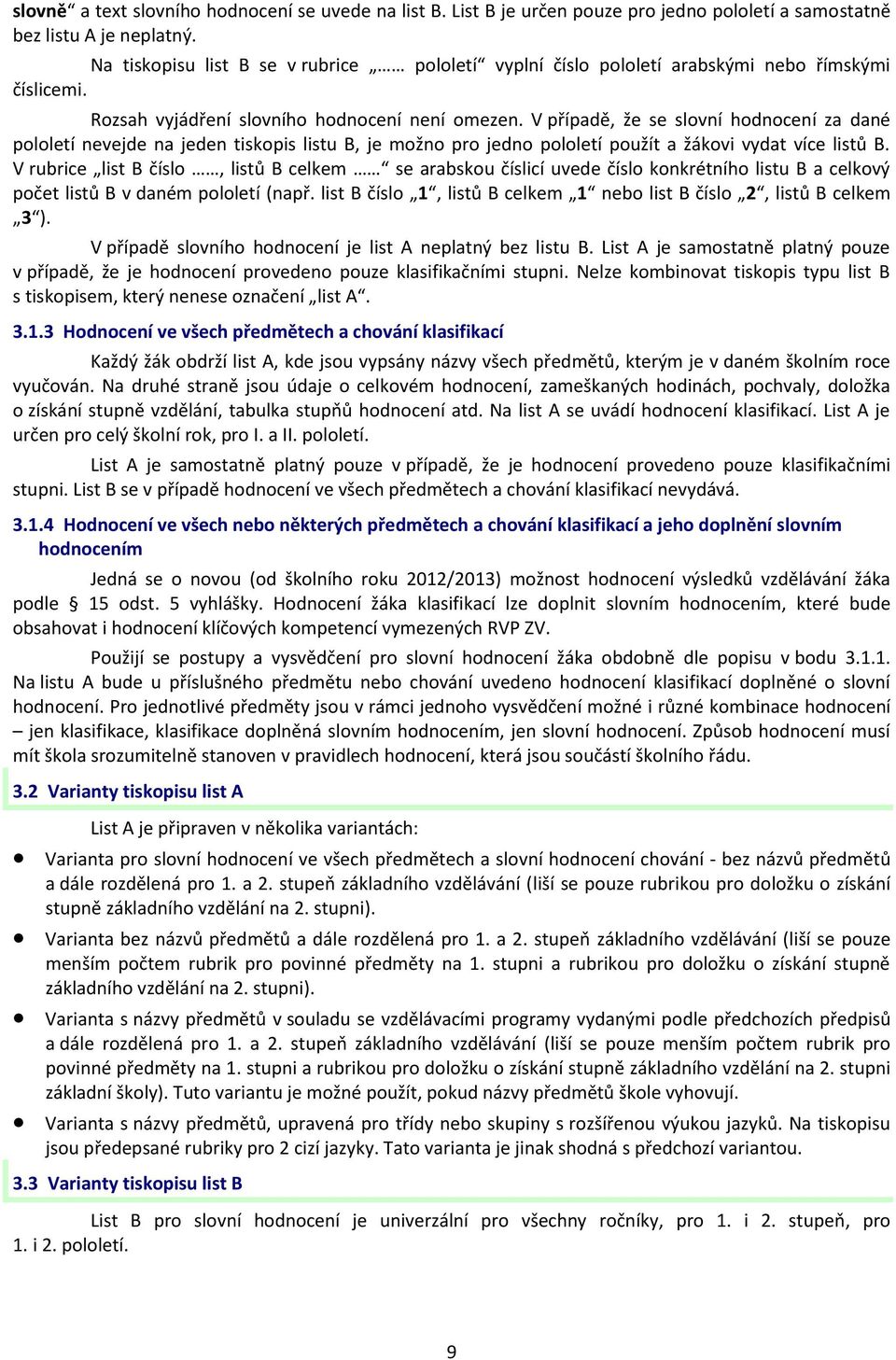 V případě, že se slovní hodnocení za dané pololetí nevejde na jeden tiskopis listu B, je možno pro jedno pololetí použít a žákovi vydat více listů B.