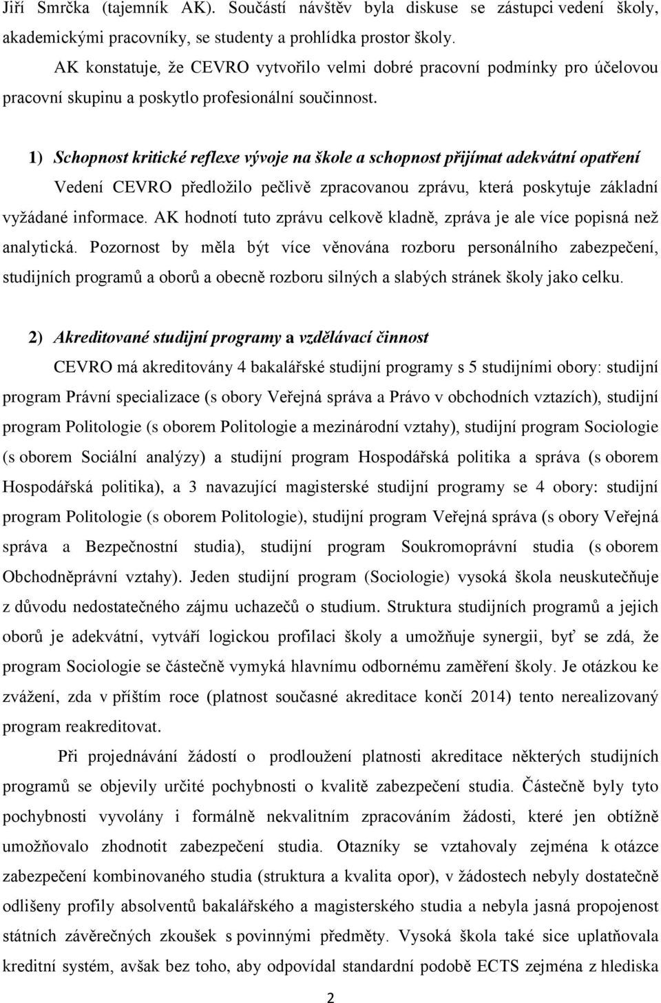 1) Schopnost kritické reflexe vývoje na škole a schopnost přijímat adekvátní opatření Vedení CEVRO předložilo pečlivě zpracovanou zprávu, která poskytuje základní vyžádané informace.