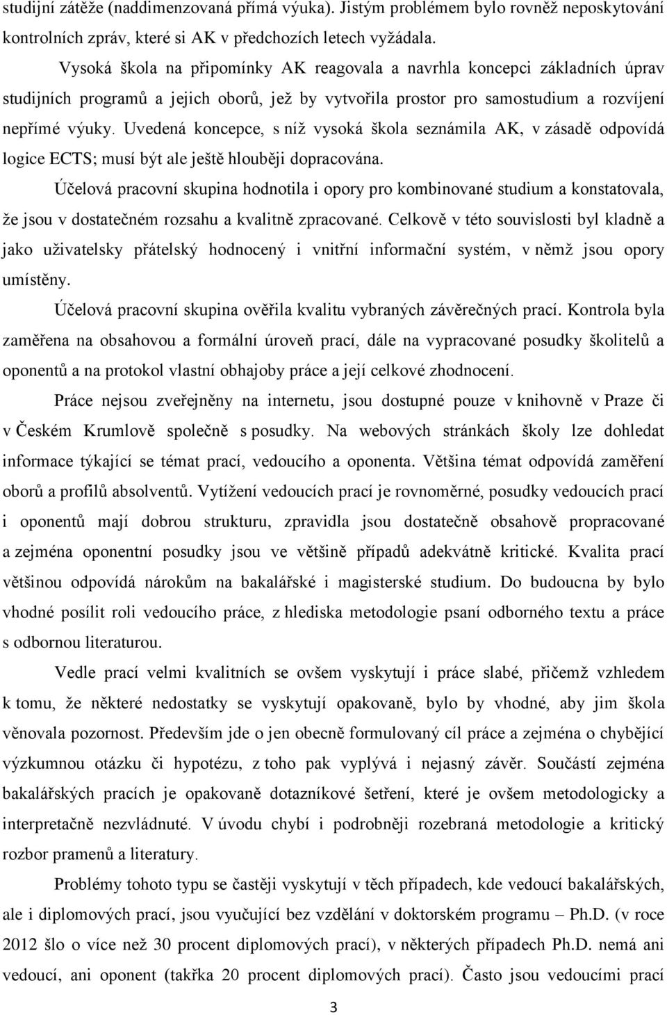 Uvedená koncepce, s níž vysoká škola seznámila AK, v zásadě odpovídá logice ECTS; musí být ale ještě hlouběji dopracována.