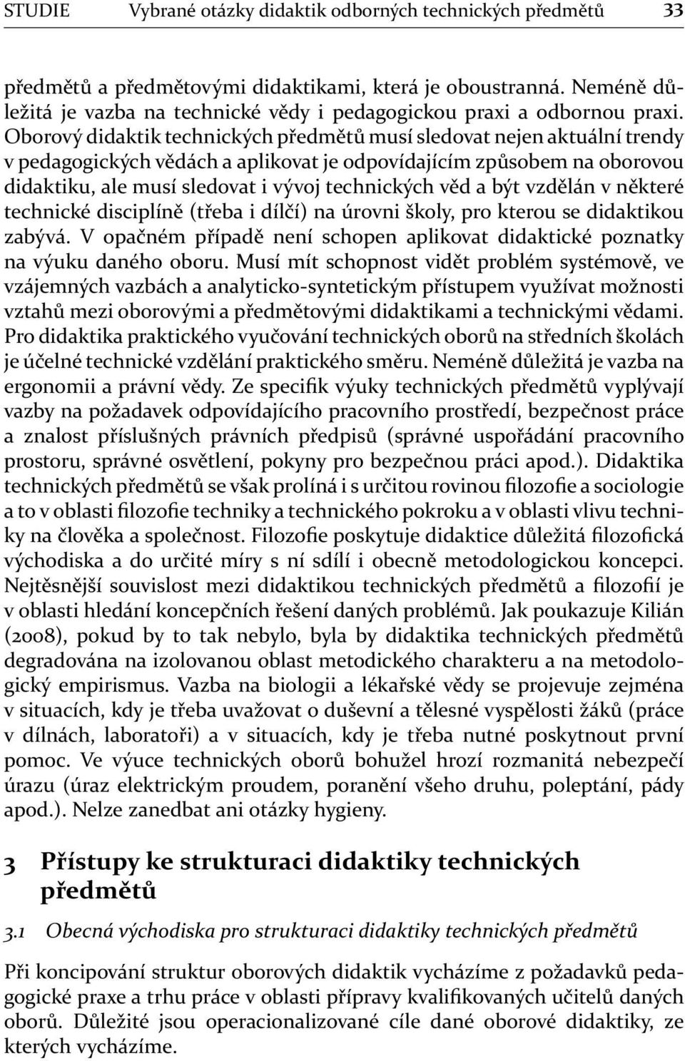 Oborový didaktik technických předmětů musí sledovat nejen aktuální trendy v pedagogických vědách a aplikovat je odpovídajícím způsobem na oborovou didaktiku, ale musí sledovat i vývoj technických věd