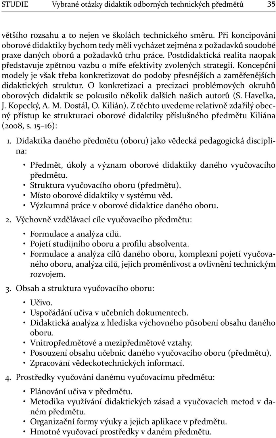 Postdidaktická realita naopak představuje zpětnou vazbu o míře efektivity zvolených strategií. Koncepční modely je však třeba konkretizovat do podoby přesnějších a zaměřenějších didaktických struktur.