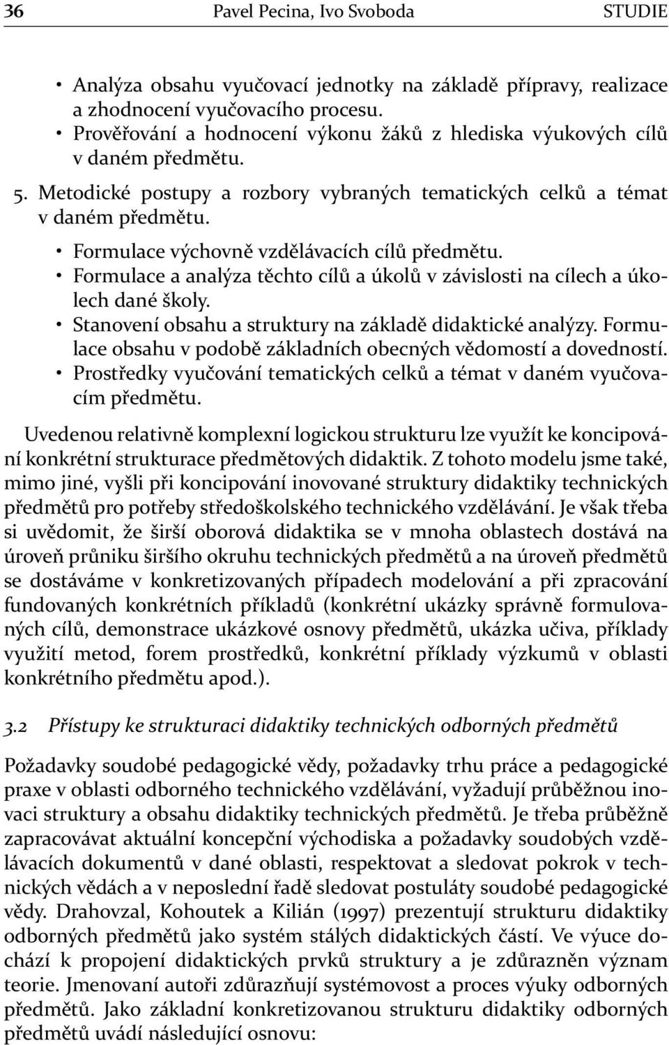 Formulace výchovně vzdělávacích cílů předmětu. Formulace a analýza těchto cílů a úkolů v závislosti na cílech a úkolech dané školy. Stanovení obsahu a struktury na základě didaktické analýzy.