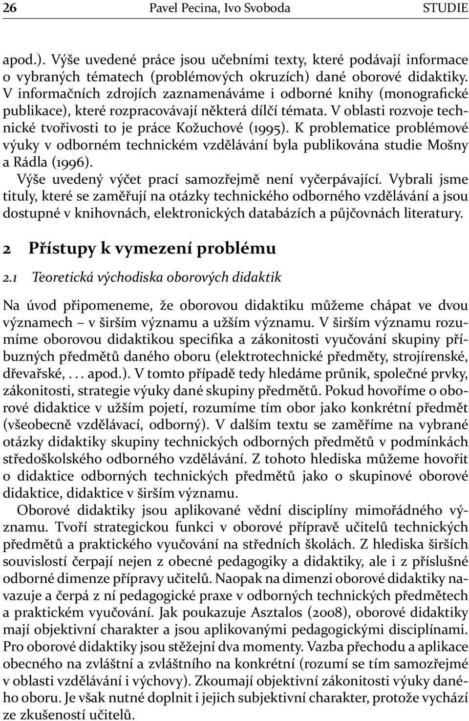 K problematice problémové výuky v odborném technickém vzdělávání byla publikována studie Mošny a Rádla (1996). Výše uvedený výčet prací samozřejmě není vyčerpávající.