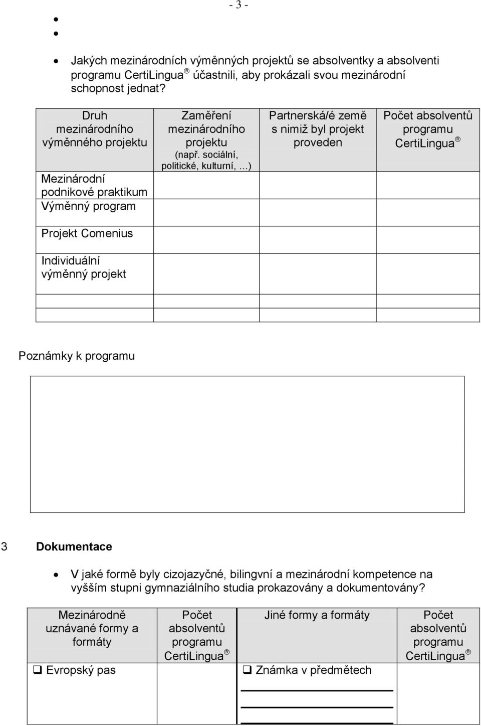 sociální, politické, kulturní, ) Partnerská/é země s nimiž byl projekt proveden absolventů Projekt Comenius Individuální výměnný projekt Poznámky k 3 Dokumentace V