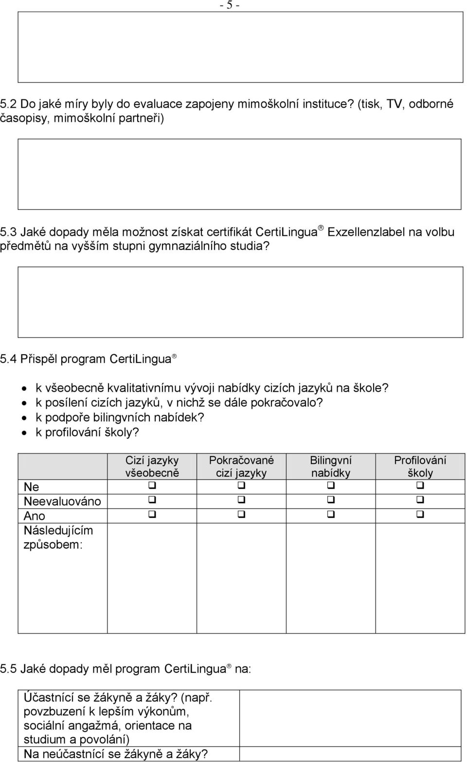 4 Přispěl program k všeobecně kvalitativnímu vývoji nabídky cizích jazyků na škole? k posílení cizích jazyků, v nichž se dále pokračovalo? k podpoře bilingvních nabídek?