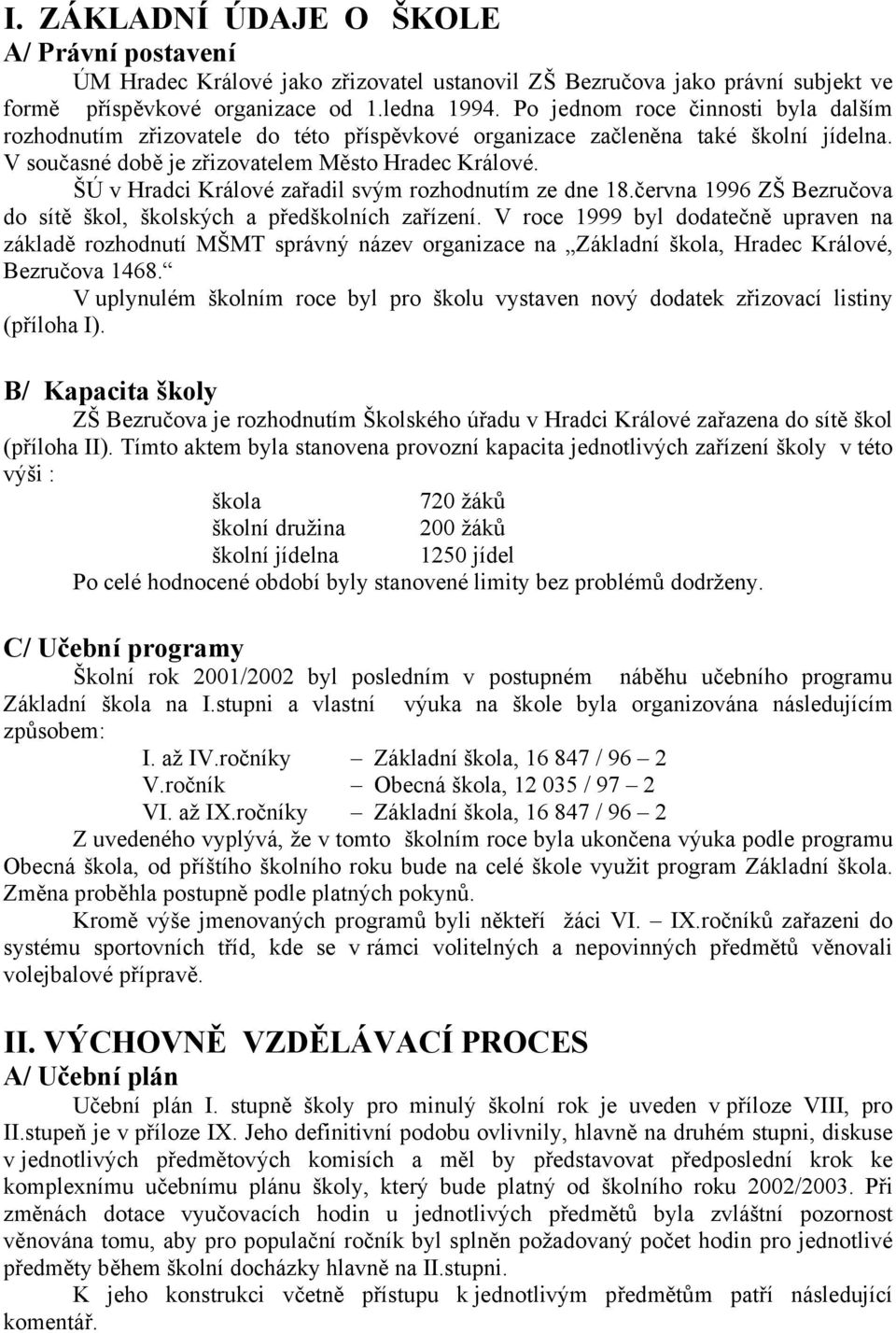 ŠÚ v Hradci Králové zařadil svým rozhodnutím ze dne 18.června 1996 ZŠ Bezručova do sítě škol, školských a předškolních zařízení.