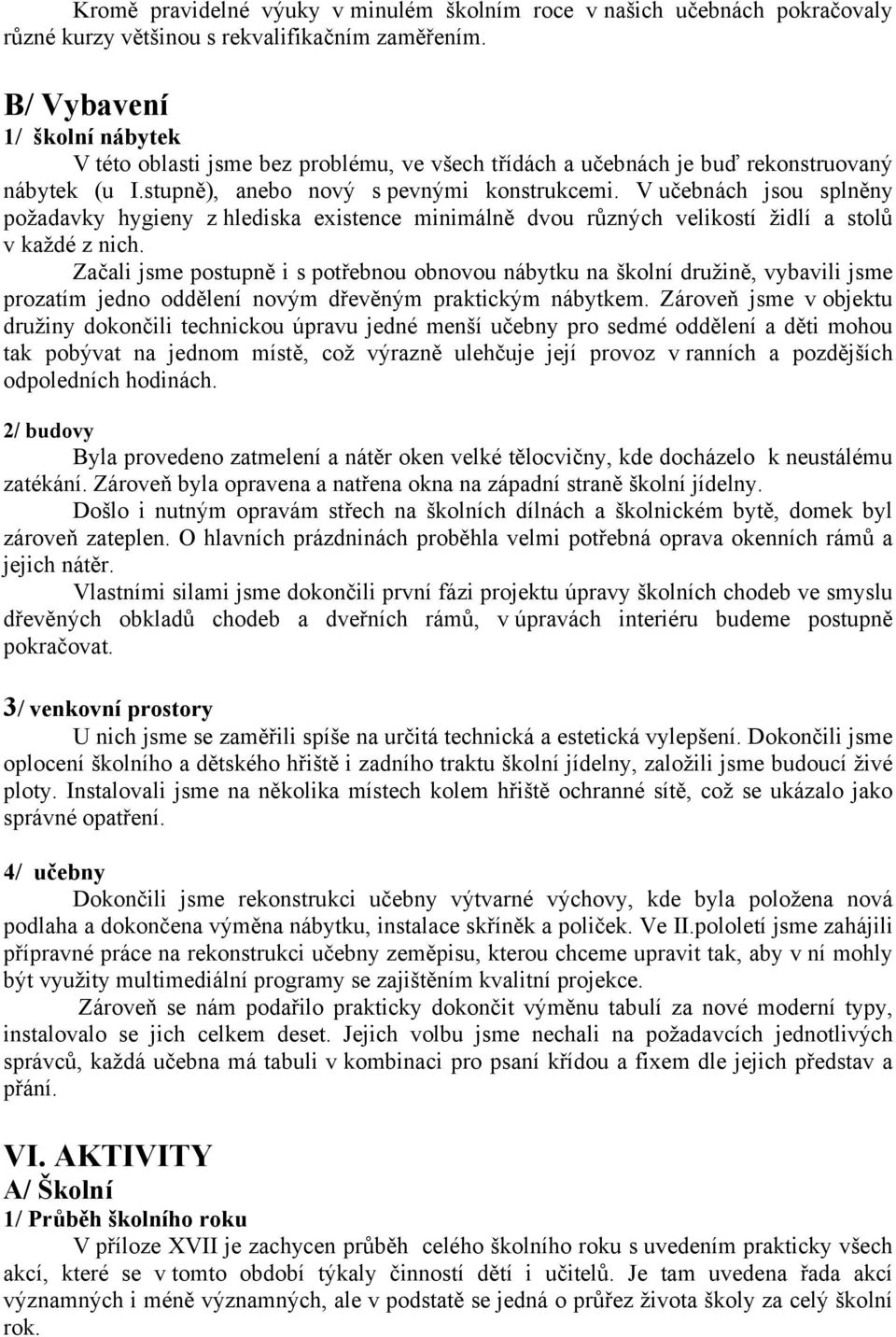 V učebnách jsou splněny požadavky hygieny z hlediska existence minimálně dvou různých velikostí židlí a stolů v každé z nich.