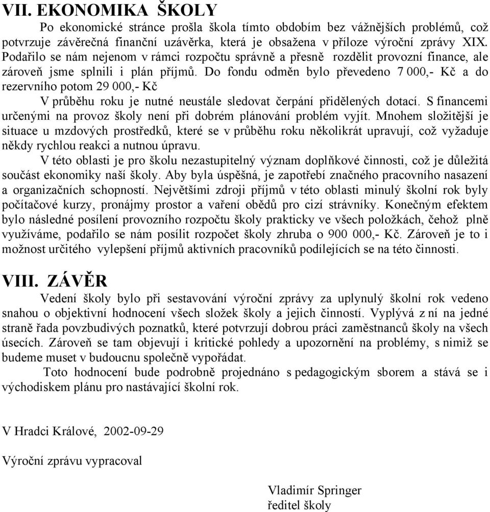 Do fondu odměn bylo převedeno 7 000,- Kč a do rezervního potom 29 000,- Kč V průběhu roku je nutné neustále sledovat čerpání přidělených dotací.