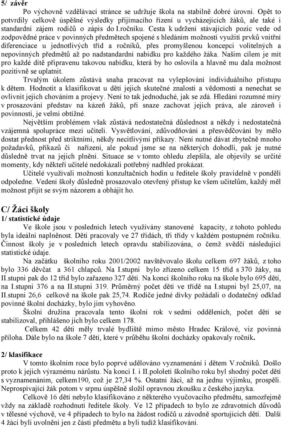 Cesta k udržení stávajících pozic vede od zodpovědné práce v povinných předmětech spojené s hledáním možností využití prvků vnitřní diferenciace u jednotlivých tříd a ročníků, přes promyšlenou