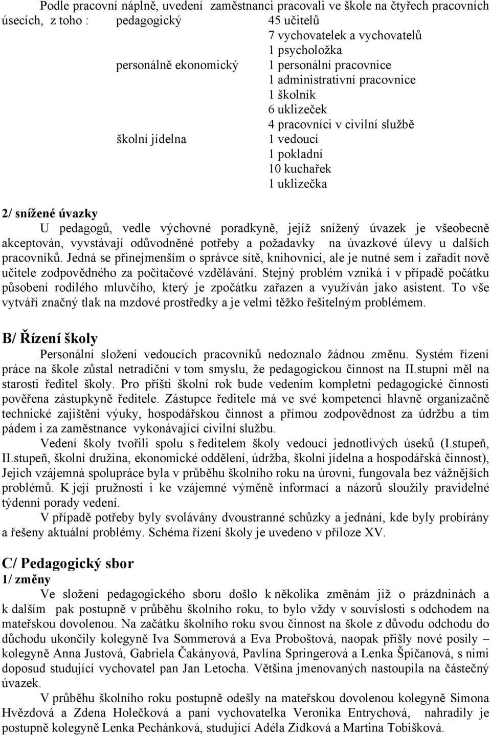 výchovné poradkyně, jejíž snížený úvazek je všeobecně akceptován, vyvstávají odůvodněné potřeby a požadavky na úvazkové úlevy u dalších pracovníků.